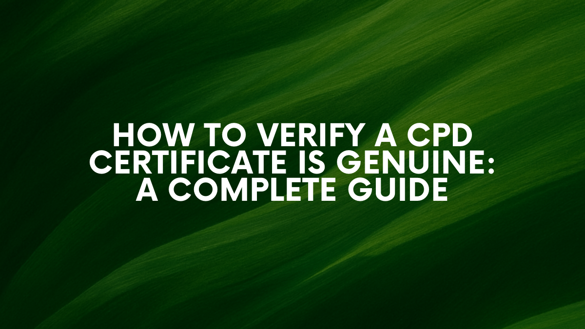How to Verify a CPD Certificate is Genuine: A Complete Guide