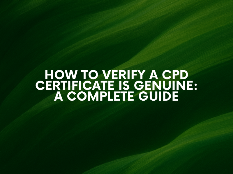 How to Verify a CPD Certificate is Genuine: A Complete Guide