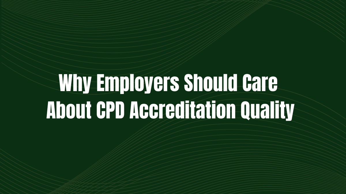 Why Employers Should Care About CPD Accreditation Quality