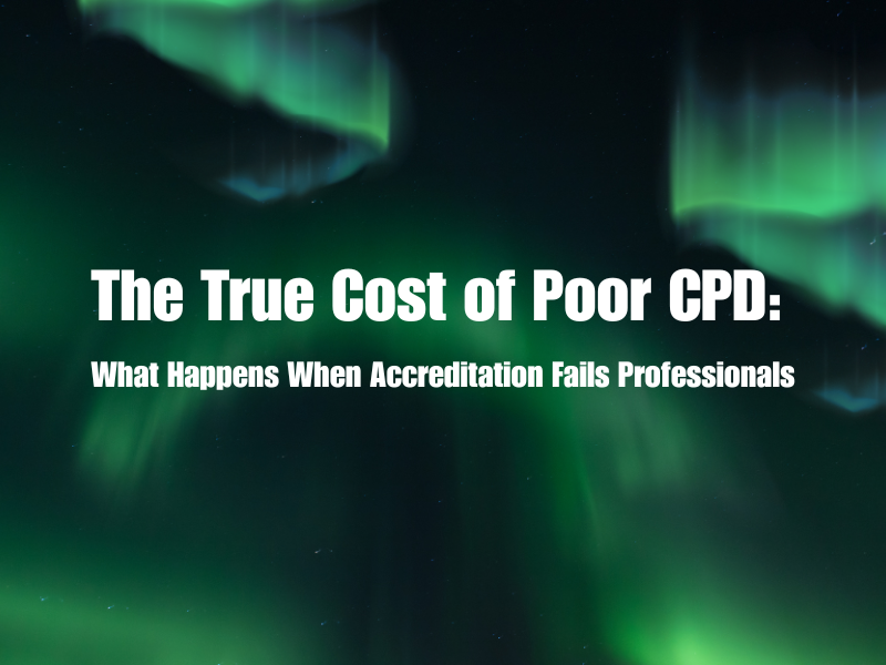 The True Cost of Poor CPD: What Happens When Accreditation Fails Professionals