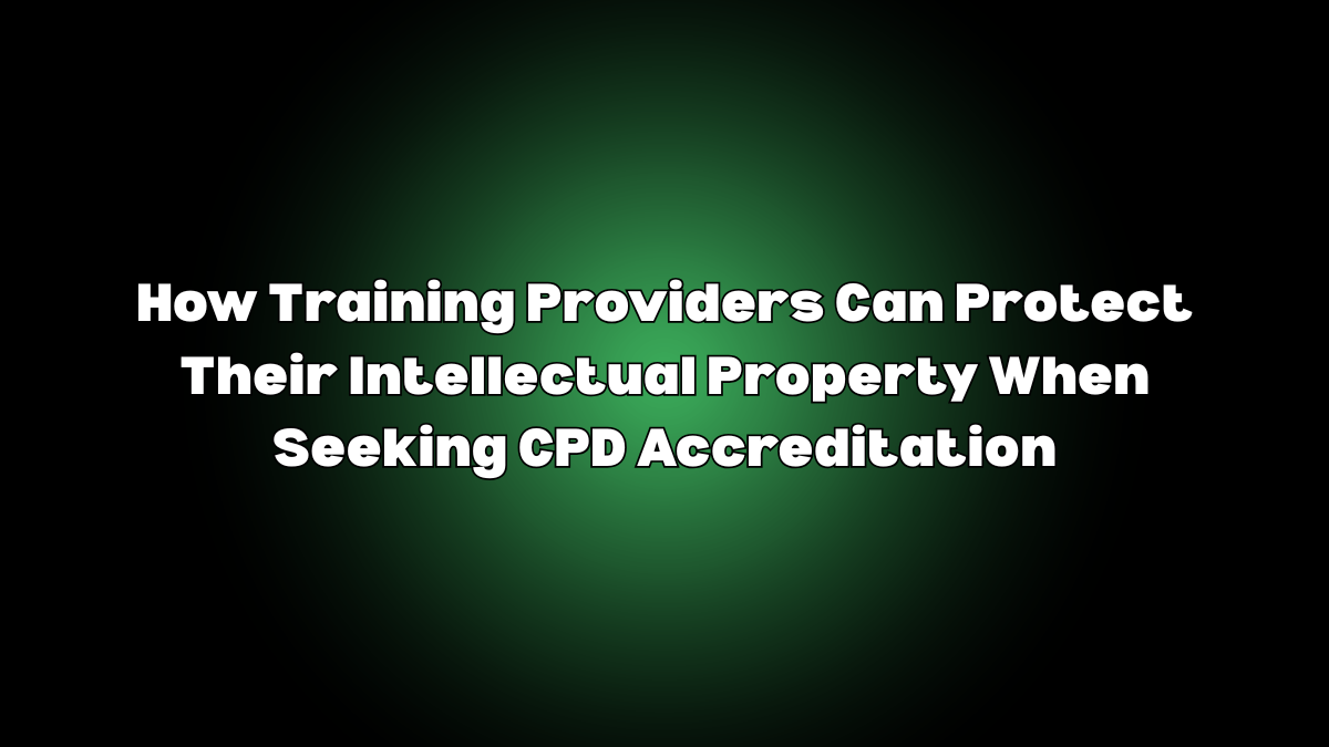 How Training Providers Can Protect Their Intellectual Property When Seeking CPD Accreditation