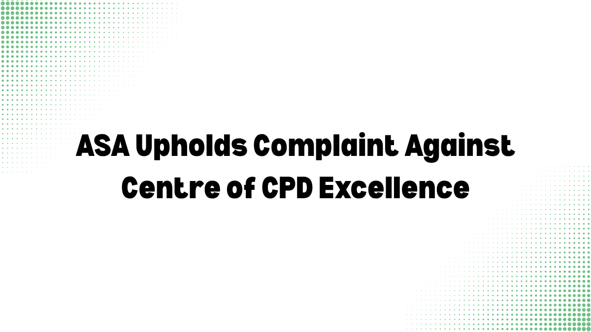 ASA Upholds Complaint Against Centre of CPD Excellence: The Critical Importance of Substantiated Claims in CPD Accreditation