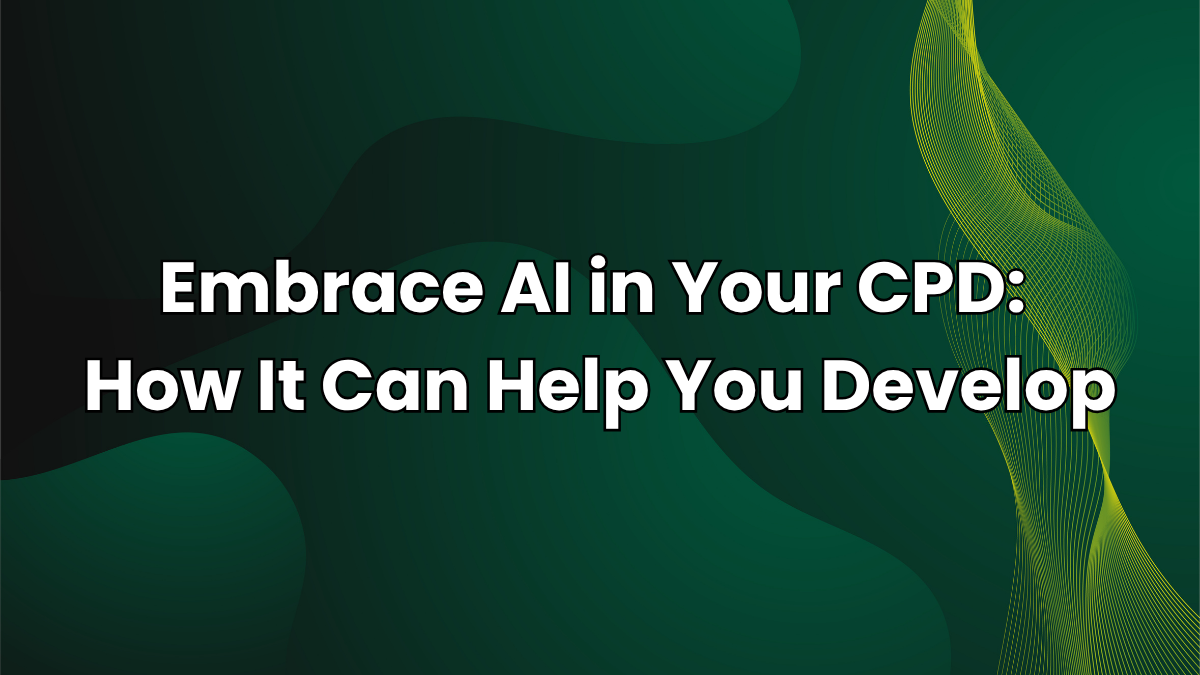 Embrace AI in Your CPD: How It Can Help You Develop