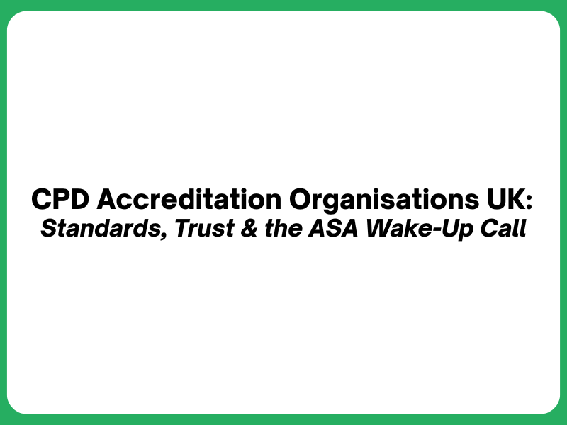 CPD Accreditation Organisations UK: Standards, Trust & the ASA Wake-Up Call
