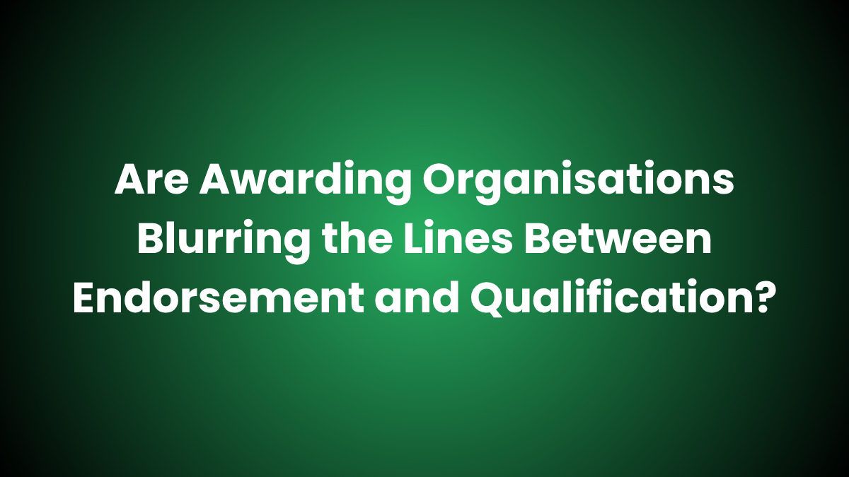 Are Awarding Organisations Blurring the Lines Between Endorsement and Qualification?