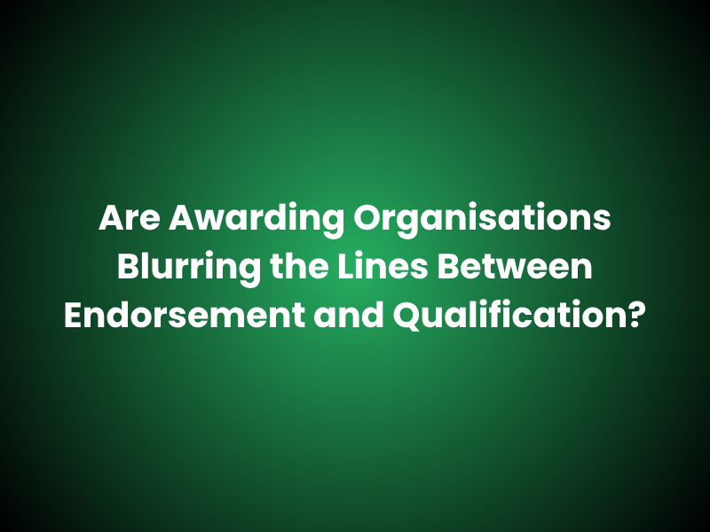 Are Awarding Organisations Blurring the Lines Between Endorsement and Qualification?