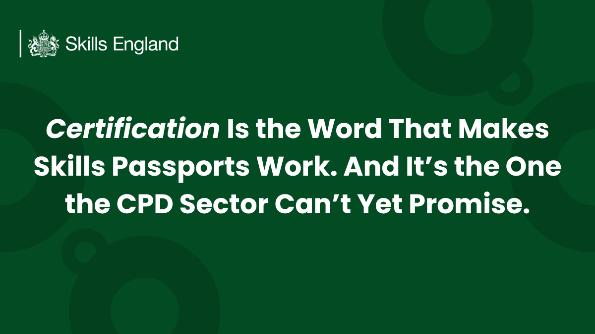 Certification Is the Word That Makes Skills Passports Work — And It’s the One the CPD Sector Can’t Yet Promise